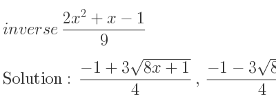 The inverse of (2x^2+x-1)/9 is (-1+3sqrt(8x+1))/4 ,(-1-3sqrt(8x+1))/4